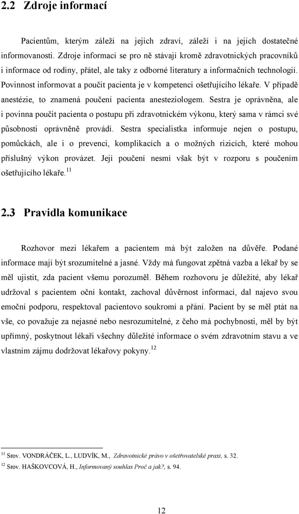 Povinnost informovat a poučit pacienta je v kompetenci ošetřujícího lékaře. V případě anestézie, to znamená poučení pacienta anesteziologem.