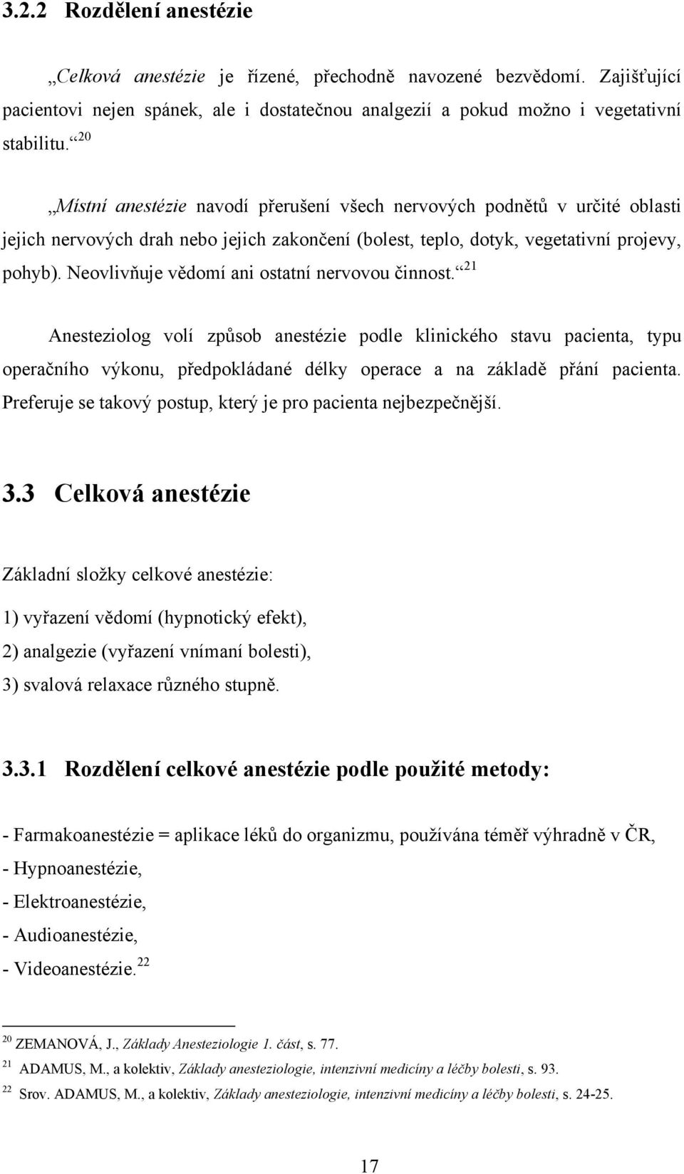 Neovlivňuje vědomí ani ostatní nervovou činnost. 21 Anesteziolog volí způsob anestézie podle klinického stavu pacienta, typu operačního výkonu, předpokládané délky operace a na základě přání pacienta.