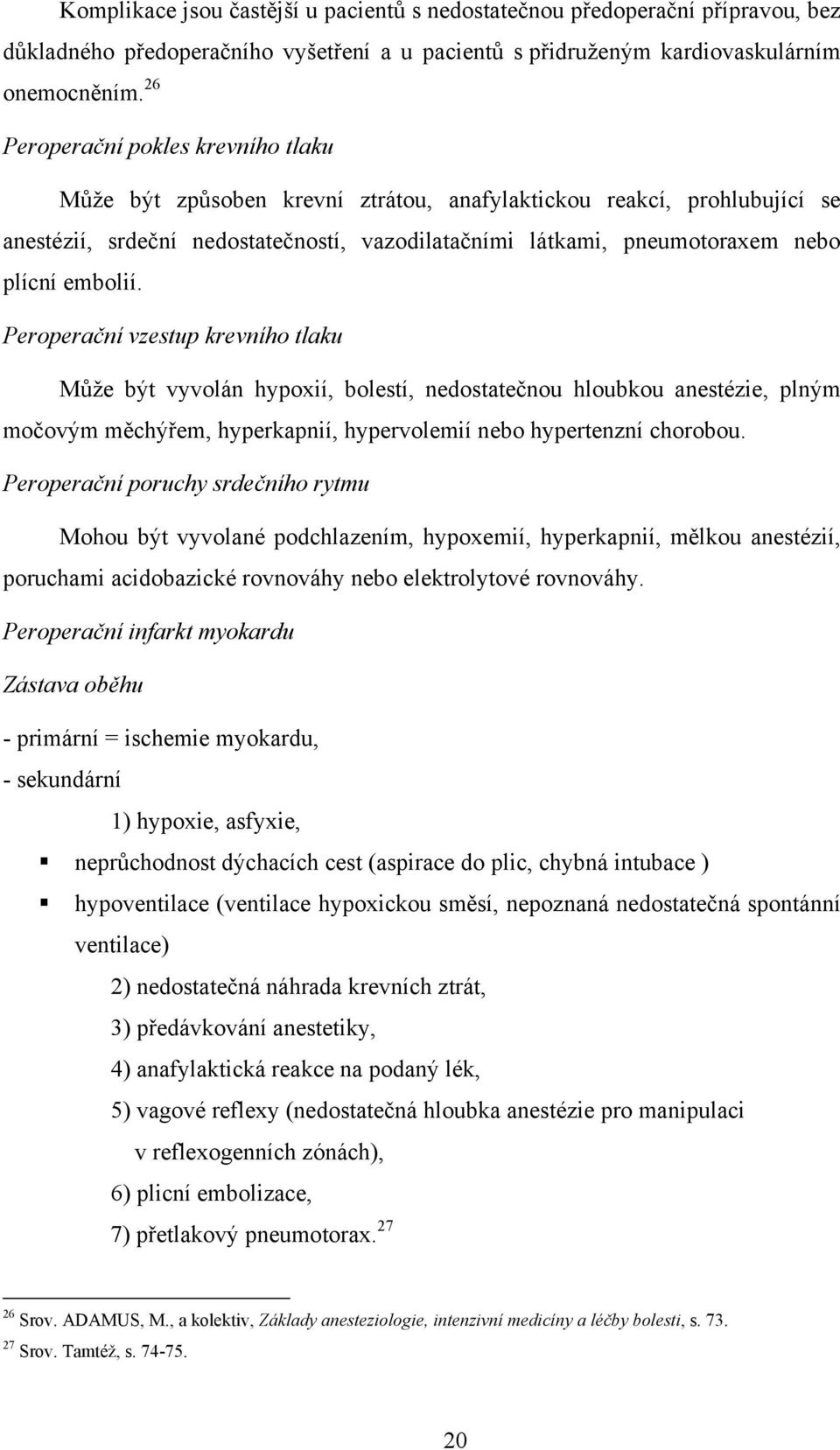 embolií. Peroperační vzestup krevního tlaku Může být vyvolán hypoxií, bolestí, nedostatečnou hloubkou anestézie, plným močovým měchýřem, hyperkapnií, hypervolemií nebo hypertenzní chorobou.