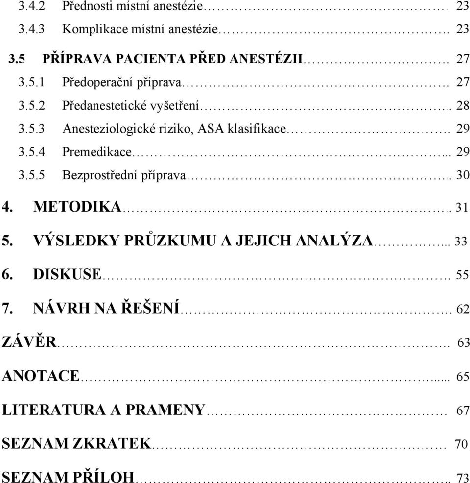 .. 30 4. METODIKA.. 31 5. VÝSLEDKY PRŮZKUMU A JEJICH ANALÝZA... 33 6. DISKUSE 55 7. NÁVRH NA ŘEŠENÍ. 62 ZÁVĚR.