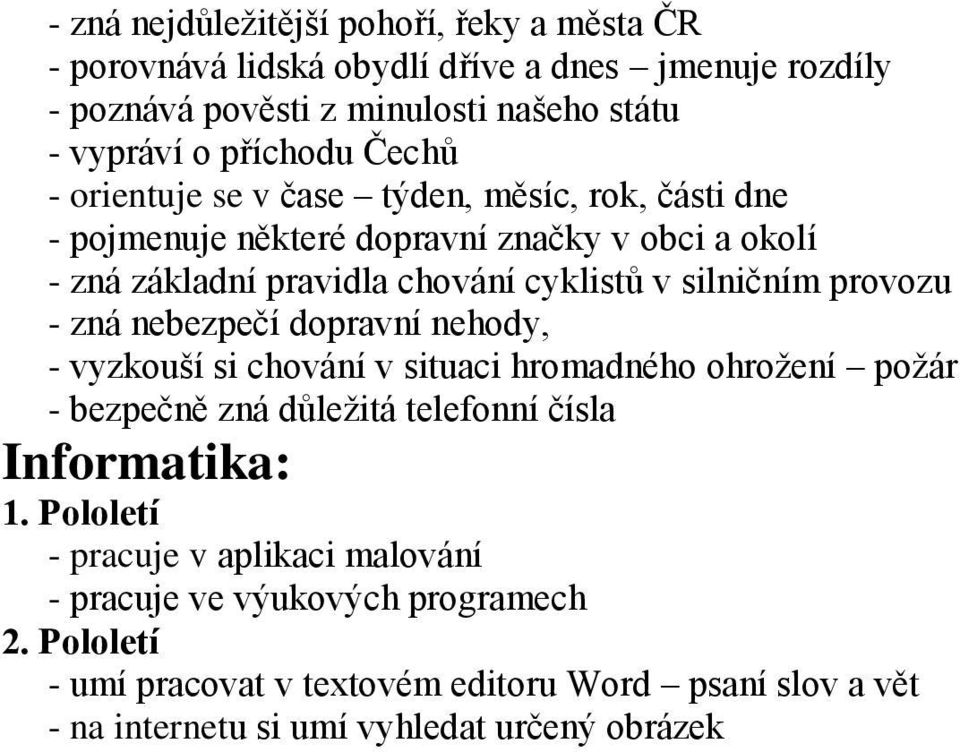 silničním provozu - zná nebezpečí dopravní nehody, - vyzkouší si chování v situaci hromadného ohrožení požár - bezpečně zná důležitá telefonní čísla