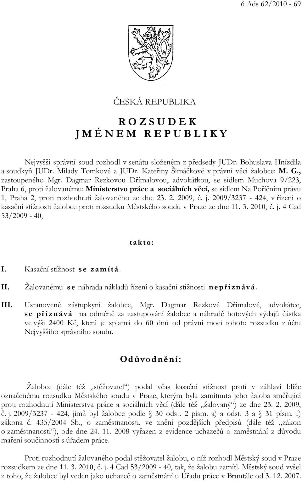 Dagmar Rezkovou Dřímalovou, advokátkou, se sídlem Muchova 9/223, Praha 6, proti žalovanému: Ministerstvo práce a sociálních věcí, se sídlem Na Poříčním právu 1, Praha 2, proti rozhodnutí žalovaného