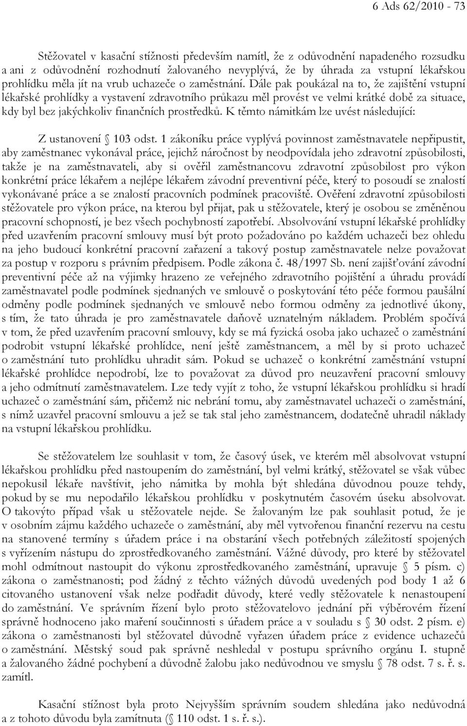 Dále pak poukázal na to, že zajištění vstupní lékařské prohlídky a vystavení zdravotního průkazu měl provést ve velmi krátké době za situace, kdy byl bez jakýchkoliv finančních prostředků.