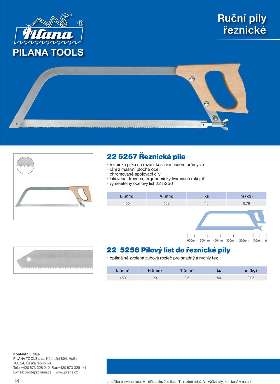 zvolená zubová rozteč pro snadný a rychlý řez 45 2 2,5 5,5 Kontaktní údaje PILANA TOOLS a.s., Nádražní 84, Hulín, 768 24, Česká republika Tel.