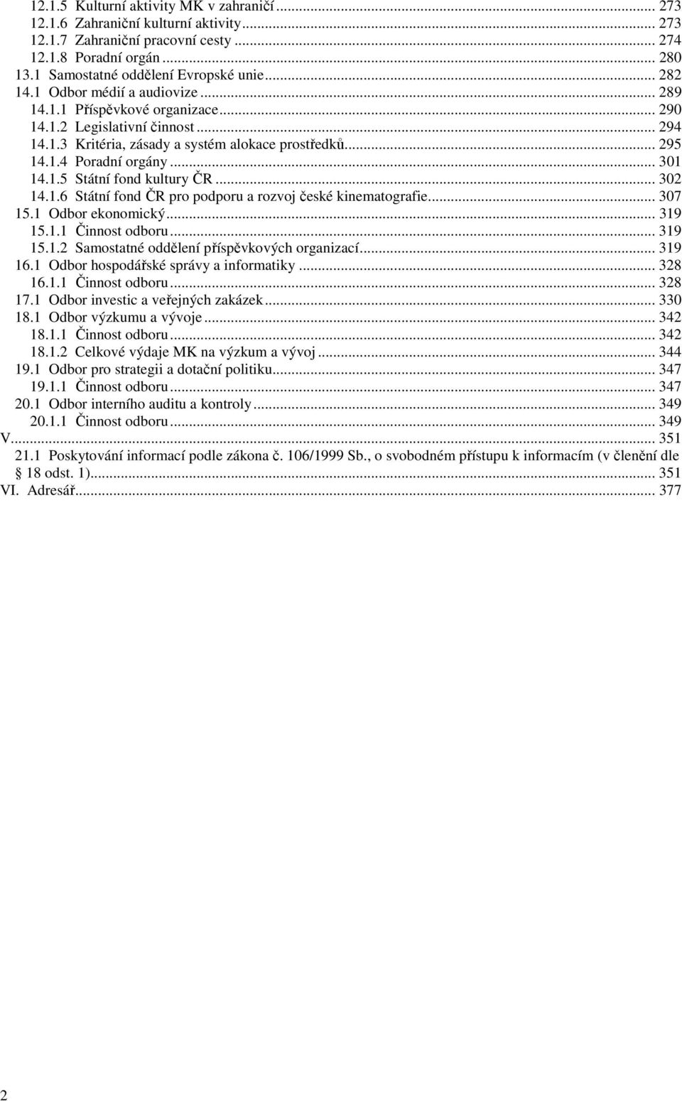 .. 301 14.1.5 Státní fond kultury ČR... 302 14.1.6 Státní fond ČR pro podporu a rozvoj české kinematografie... 307 15.1 Odbor ekonomický... 319 15.1.1 Činnost odboru... 319 15.1.2 Samostatné oddělení příspěvkových organizací.