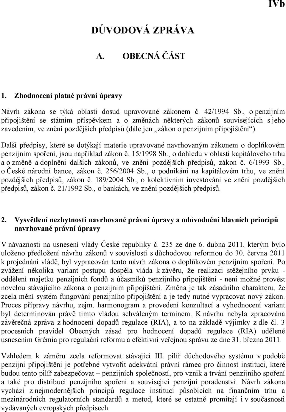 Další předpisy, které se dotýkají materie upravované navrhovaným zákonem o doplňkovém penzijním spoření, jsou například zákon č. 15/1998 Sb.