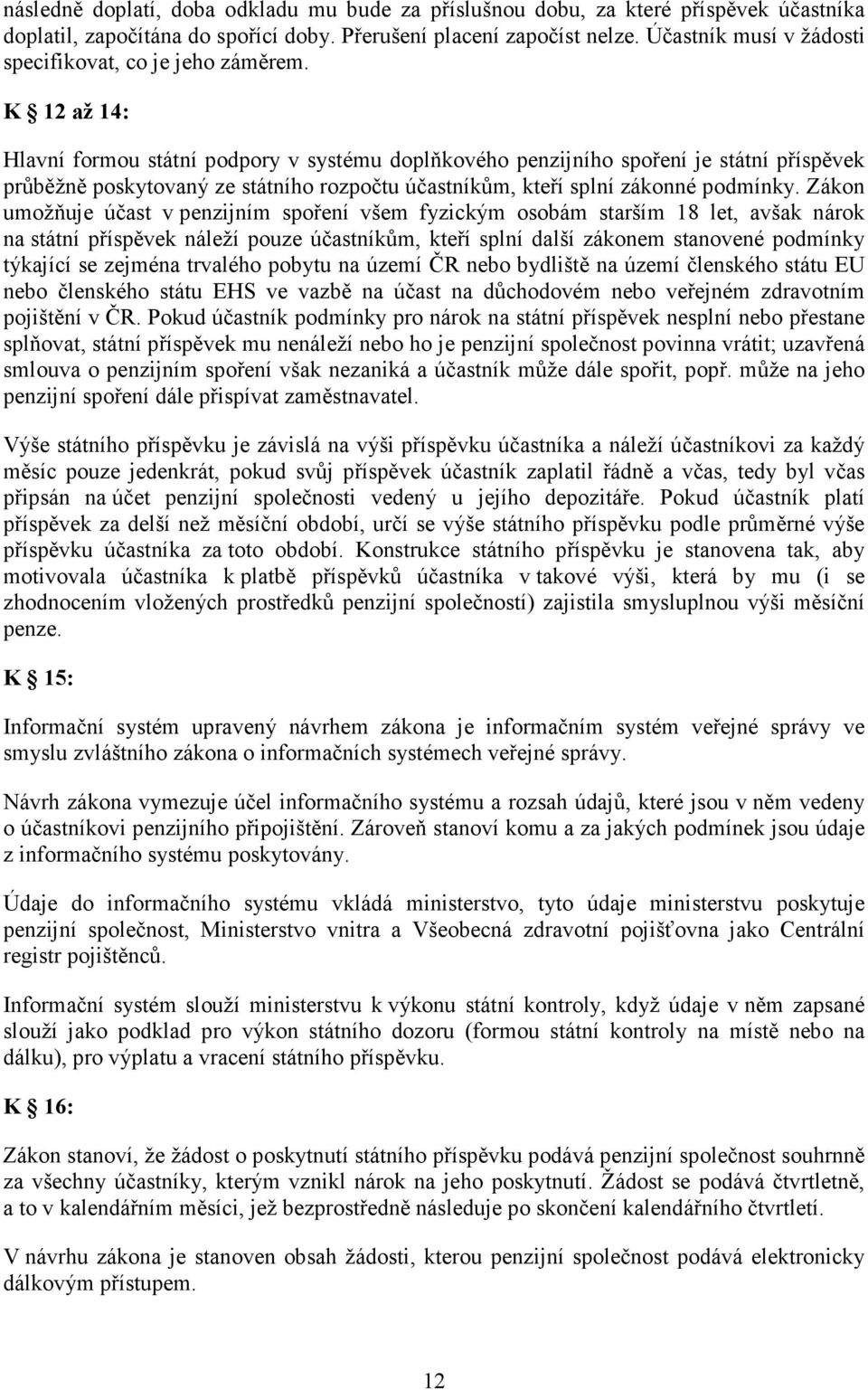 K 12 až 14: Hlavní formou státní podpory v systému doplňkového penzijního spoření je státní příspěvek průběžně poskytovaný ze státního rozpočtu účastníkům, kteří splní zákonné podmínky.