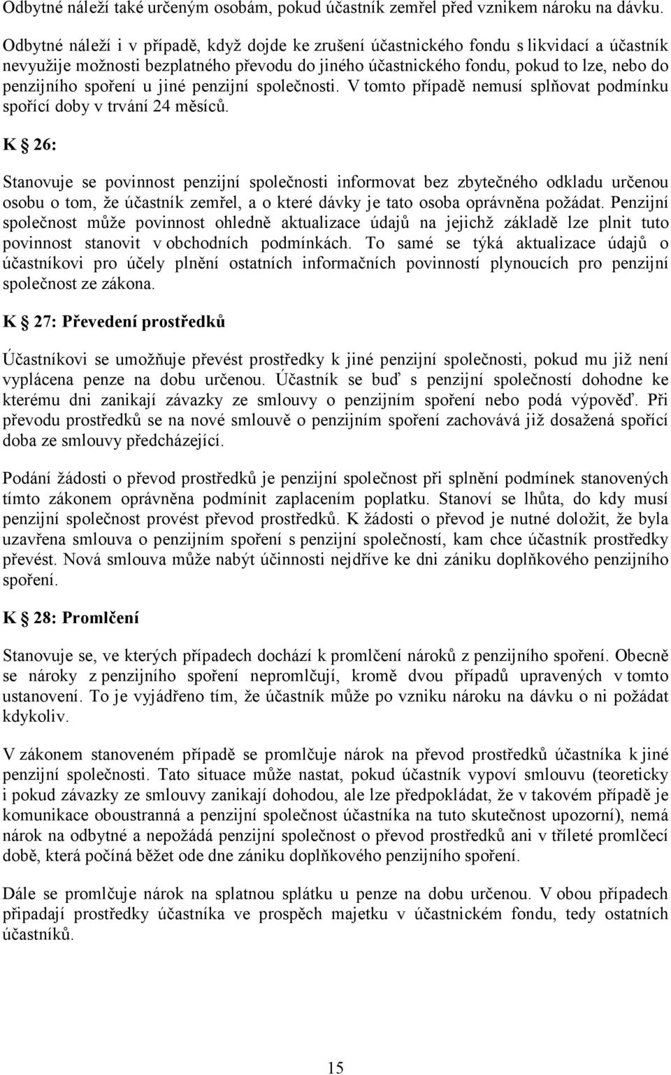 spoření u jiné penzijní společnosti. V tomto případě nemusí splňovat podmínku spořící doby v trvání 24 měsíců.