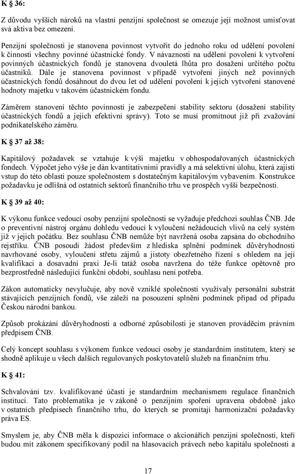 V návaznosti na udělení povolení k vytvoření povinných účastnických fondů je stanovena dvouletá lhůta pro dosažení určitého počtu účastníků.