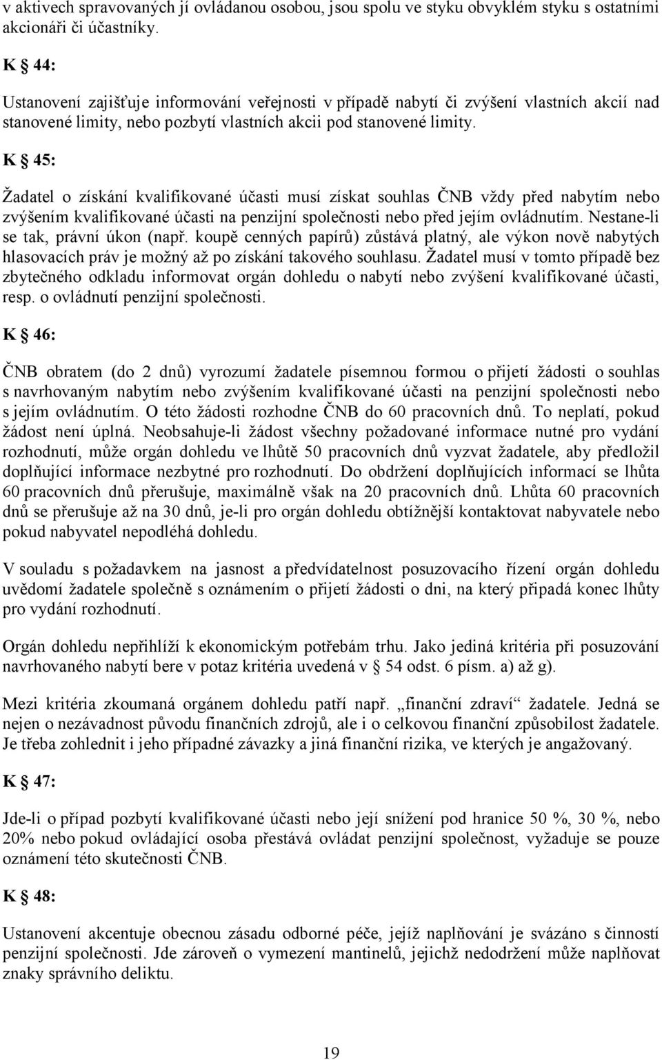 K 45: Žadatel o získání kvalifikované účasti musí získat souhlas ČNB vždy před nabytím nebo zvýšením kvalifikované účasti na penzijní společnosti nebo před jejím ovládnutím.