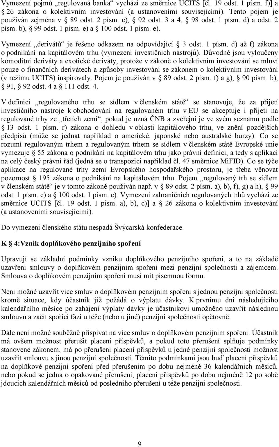 Důvodně jsou vyloučeny komoditní deriváty a exotické deriváty, protože v zákoně o kolektivním investování se mluví pouze o finančních derivátech a způsoby investování se zákonem o kolektivním