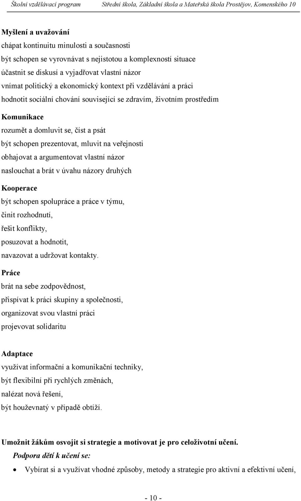 veřejnosti obhajovat a argumentovat vlastní názor naslouchat a brát v úvahu názory druhých Kooperace být schopen spolupráce a práce v týmu, činit rozhodnutí, řešit konflikty, posuzovat a hodnotit,