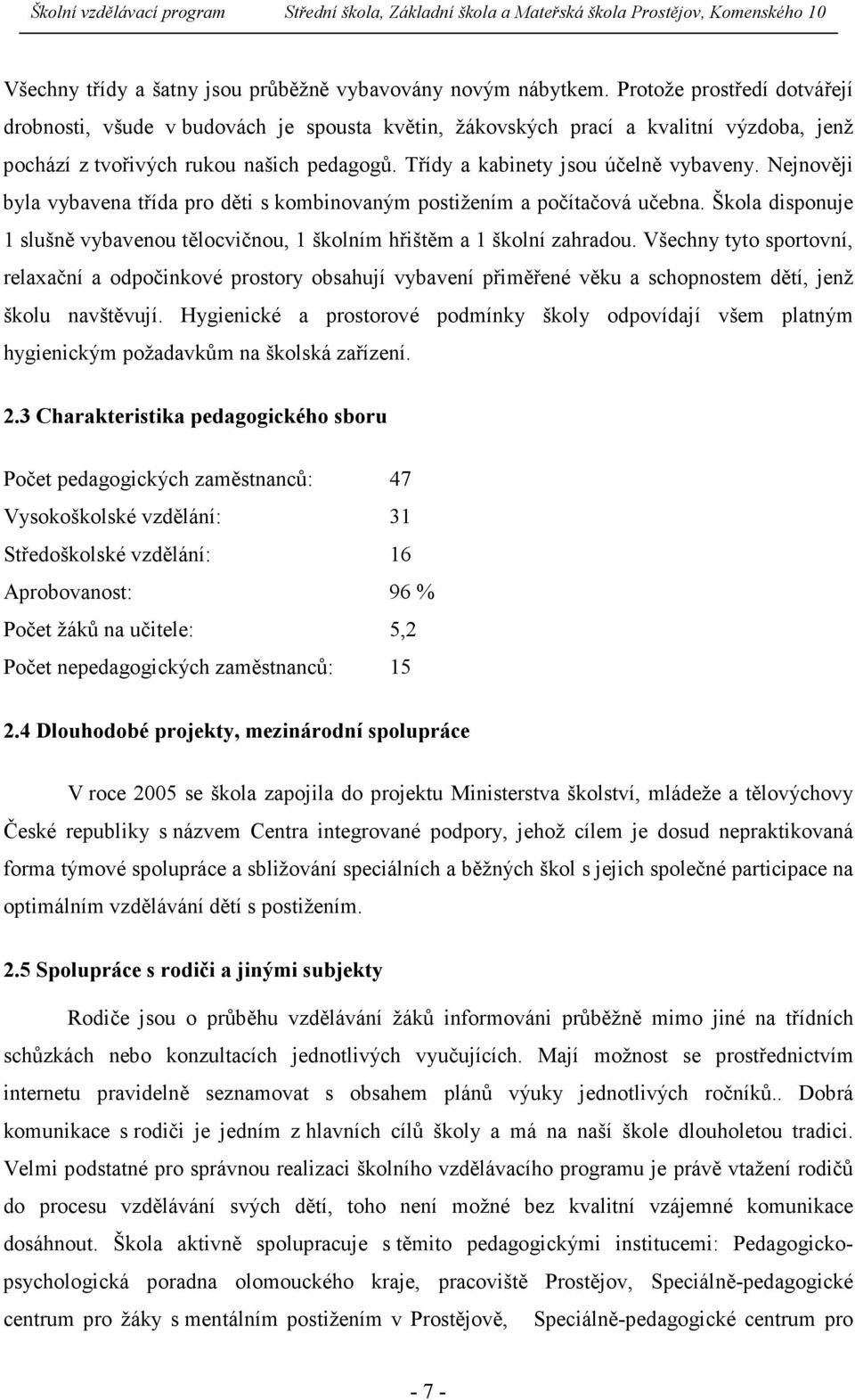 Nejnověji byla vybavena třída pro děti s kombinovaným postižením a počítačová učebna. Škola disponuje 1 slušně vybavenou tělocvičnou, 1 školním hřištěm a 1 školní zahradou.