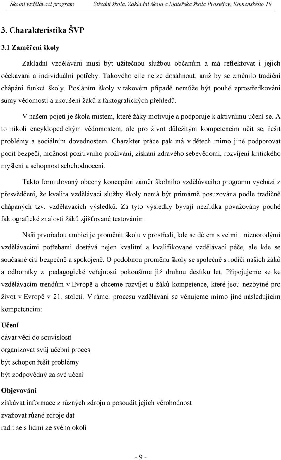 Posláním školy v takovém případě nemůže být pouhé zprostředkování sumy vědomostí a zkoušení žáků z faktografických přehledů.