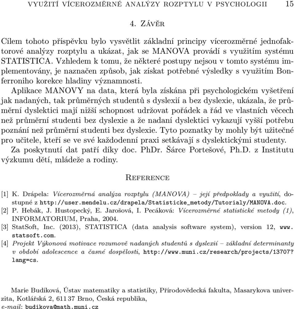 Vzhledem k tomu, že některé postupy nejsou v tomto systému implementovány, je naznačen způsob, jak získat potřebné výsledky s využitím Bonferroniho korekce hladiny významnosti.