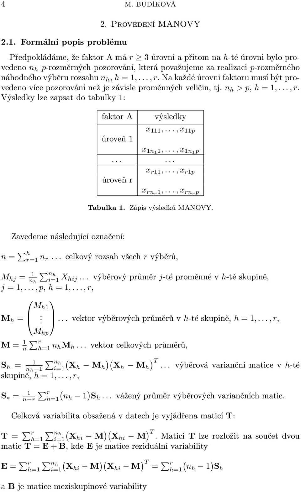 h = 1,..., r. Na každé úrovni faktoru musí být provedeno více pozorování než je závisle proměnných veličin, tj. n h > p, h = 1,..., r. Výsledky lze zapsat do tabulky 1: faktor A výsledky x 111,.