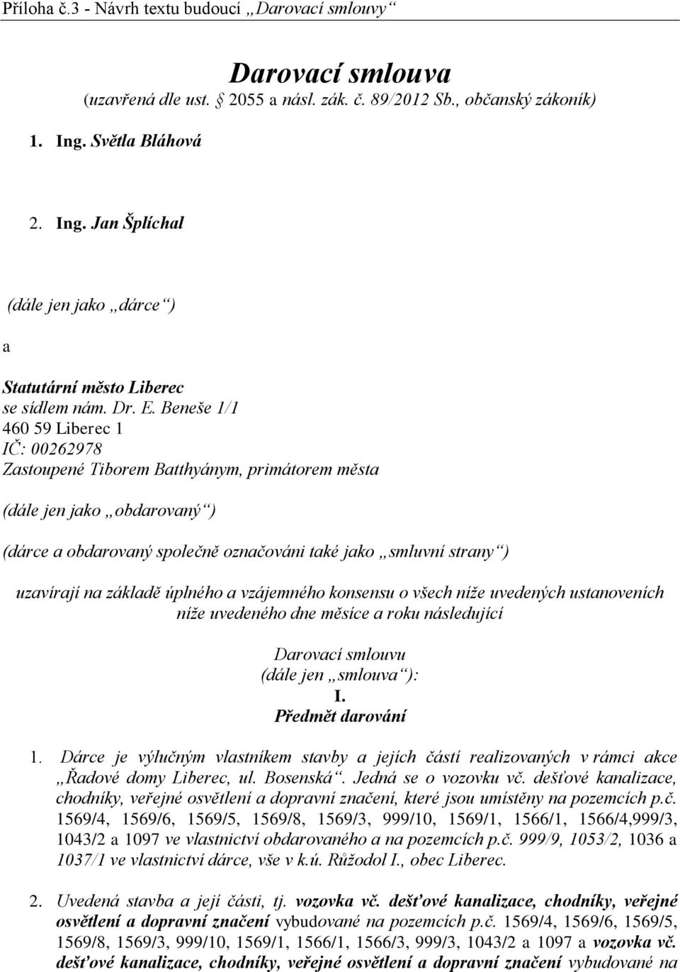 Beneše 1/1 460 59 Liberec 1 IČ: 00262978 Zastoupené Tiborem Batthyánym, primátorem města (dále jen jako obdarovaný ) (dárce a obdarovaný společně označováni také jako smluvní strany ) uzavírají na