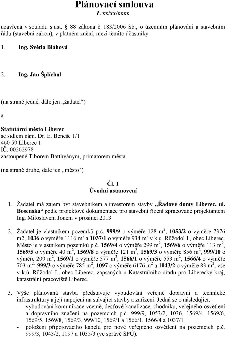 Beneše 1/1 460 59 Liberec 1 IČ: 00262978 zastoupené Tiborem Batthyánym, primátorem města (na straně druhé, dále jen město ) Čl. 1 Úvodní ustanovení 1.