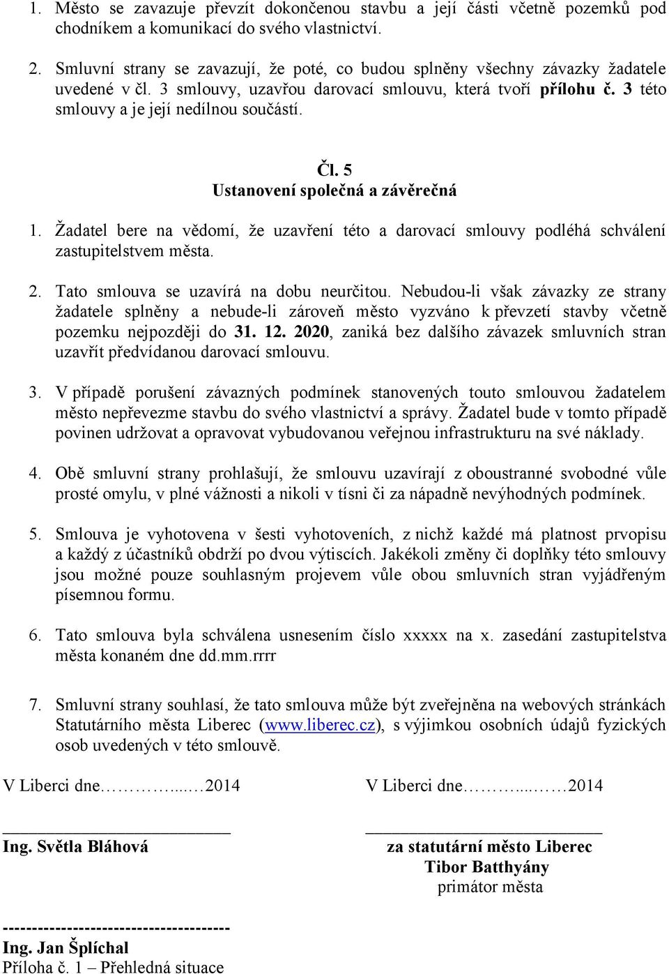 5 Ustanovení společná a závěrečná 1. Žadatel bere na vědomí, že uzavření této a darovací smlouvy podléhá schválení zastupitelstvem města. 2. Tato smlouva se uzavírá na dobu neurčitou.