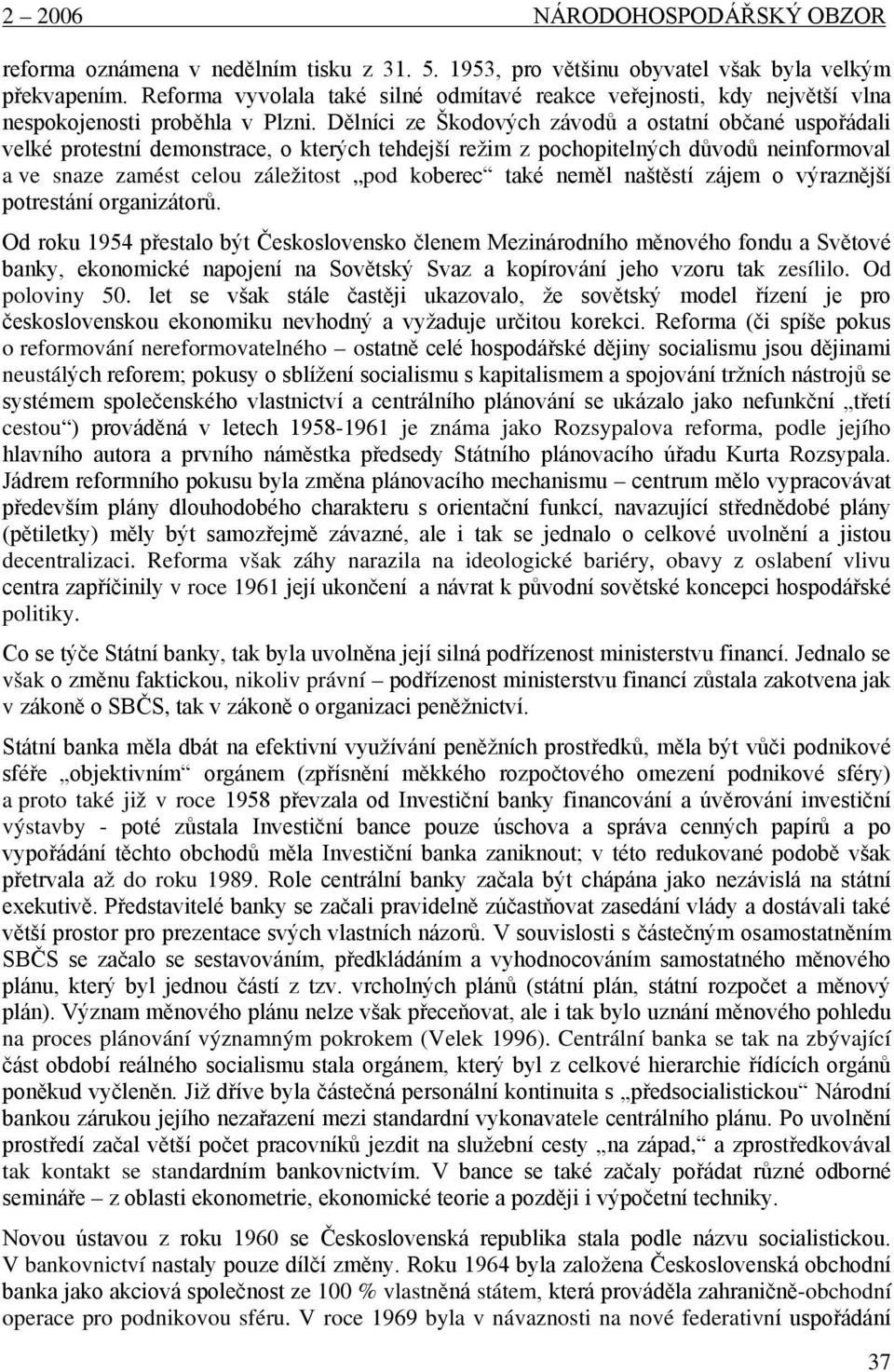 Dělníci ze Škodových závodů a ostatní občané uspořádali velké protestní demonstrace, o kterých tehdejší režim z pochopitelných důvodů neinformoval a ve snaze zamést celou záležitost pod koberec také