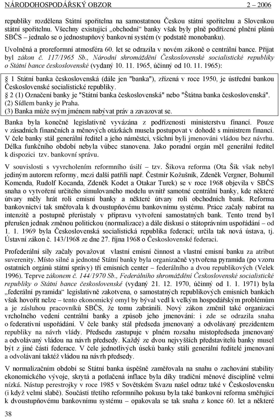 let se odrazila v novém zákoně o centrální bance. Přijat byl zákon č. 117/1965 Sb., Národní shromáždění Československé socialistické republiky o Státní bance československé (vydaný 10. 11. 1965, účinný od 10.