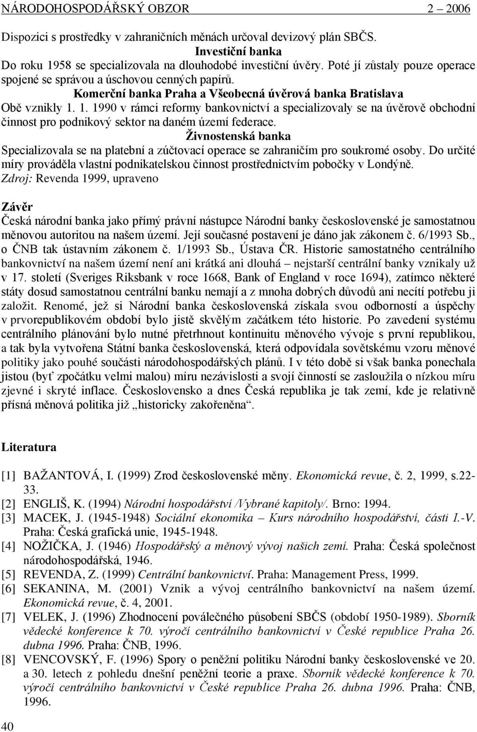 1. 1990 v rámci reformy bankovnictví a specializovaly se na úvěrově obchodní činnost pro podnikový sektor na daném území federace.