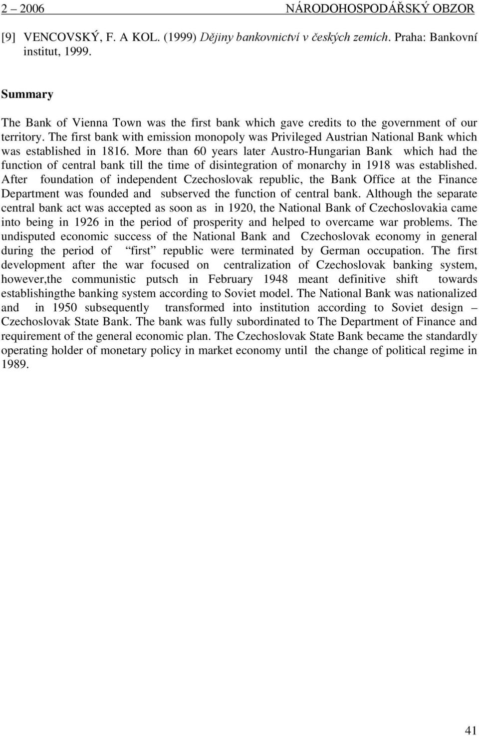 The first bank with emission monopoly was Privileged Austrian National Bank which was established in 1816.