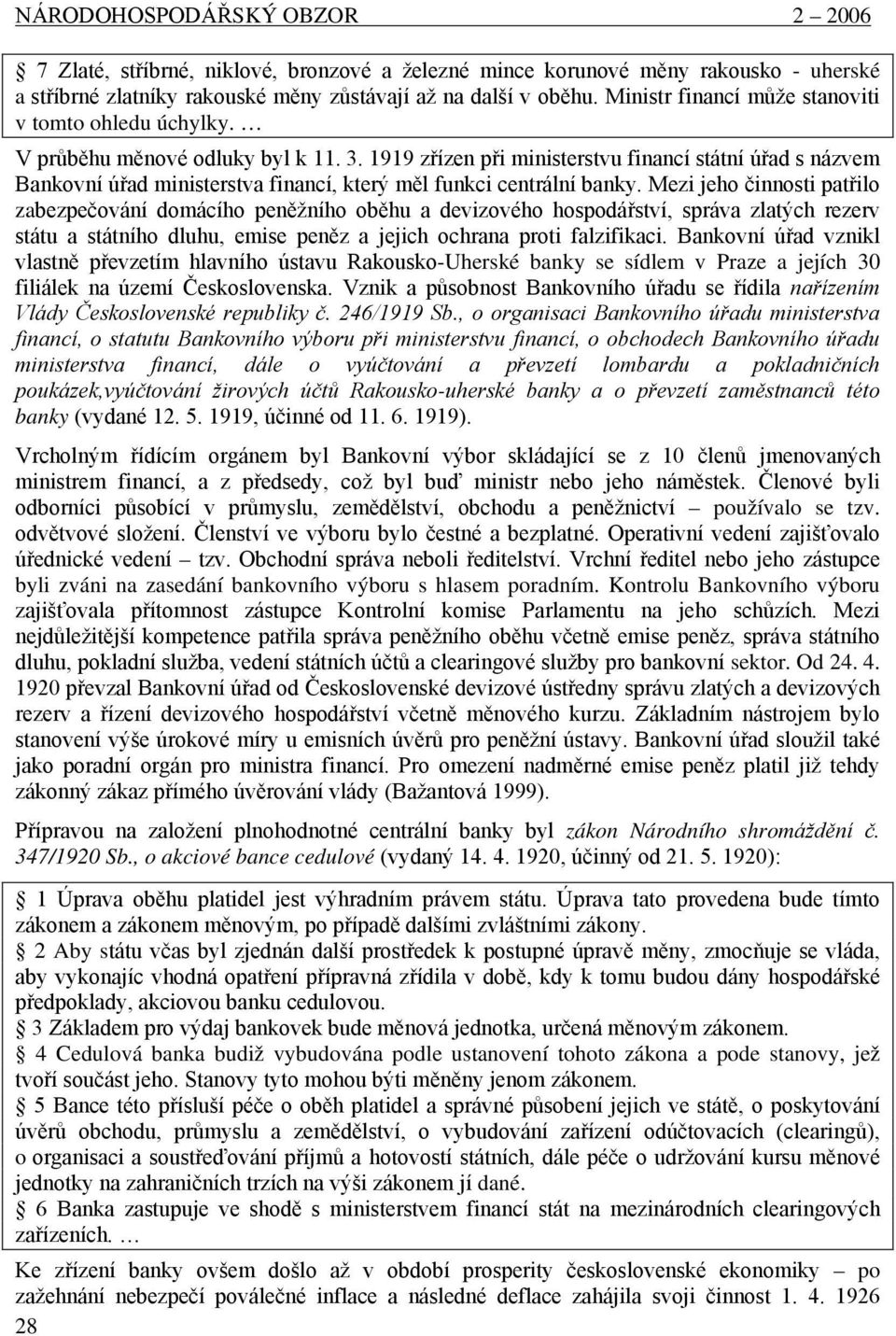 1919 zřízen při ministerstvu financí státní úřad s názvem Bankovní úřad ministerstva financí, který měl funkci centrální banky.