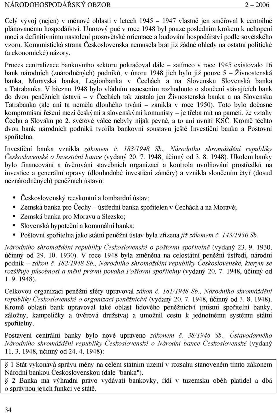 Komunistická strana Československa nemusela brát již žádné ohledy na ostatní politické (a ekonomické) názory.