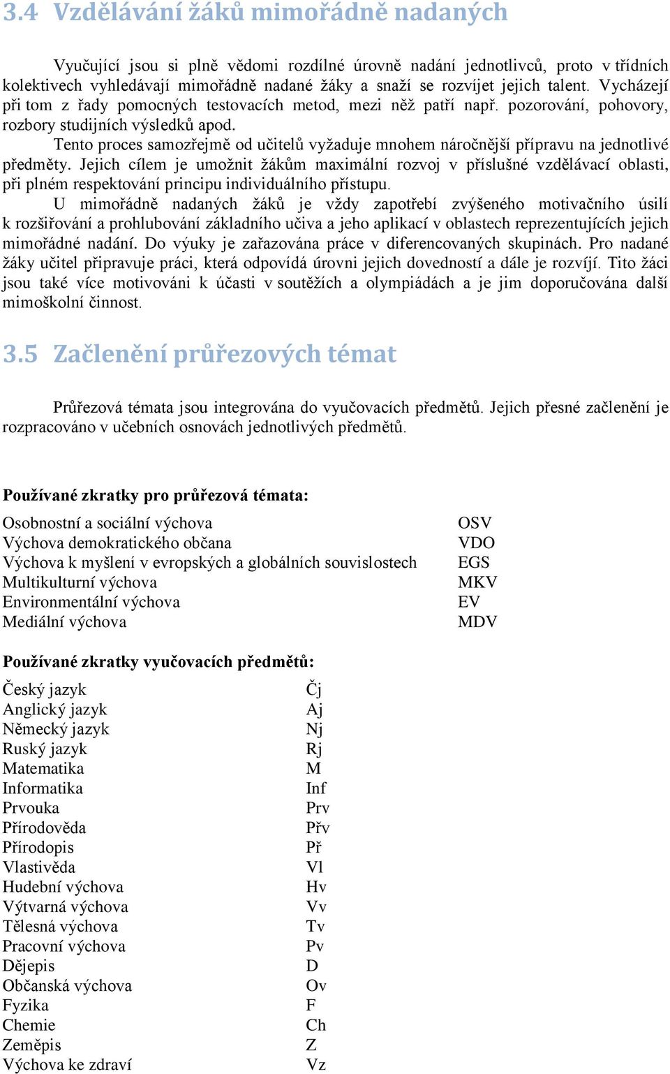 Tento proces samozřejmě od učitelů vyžaduje mnohem náročnější přípravu na jednotlivé předměty.