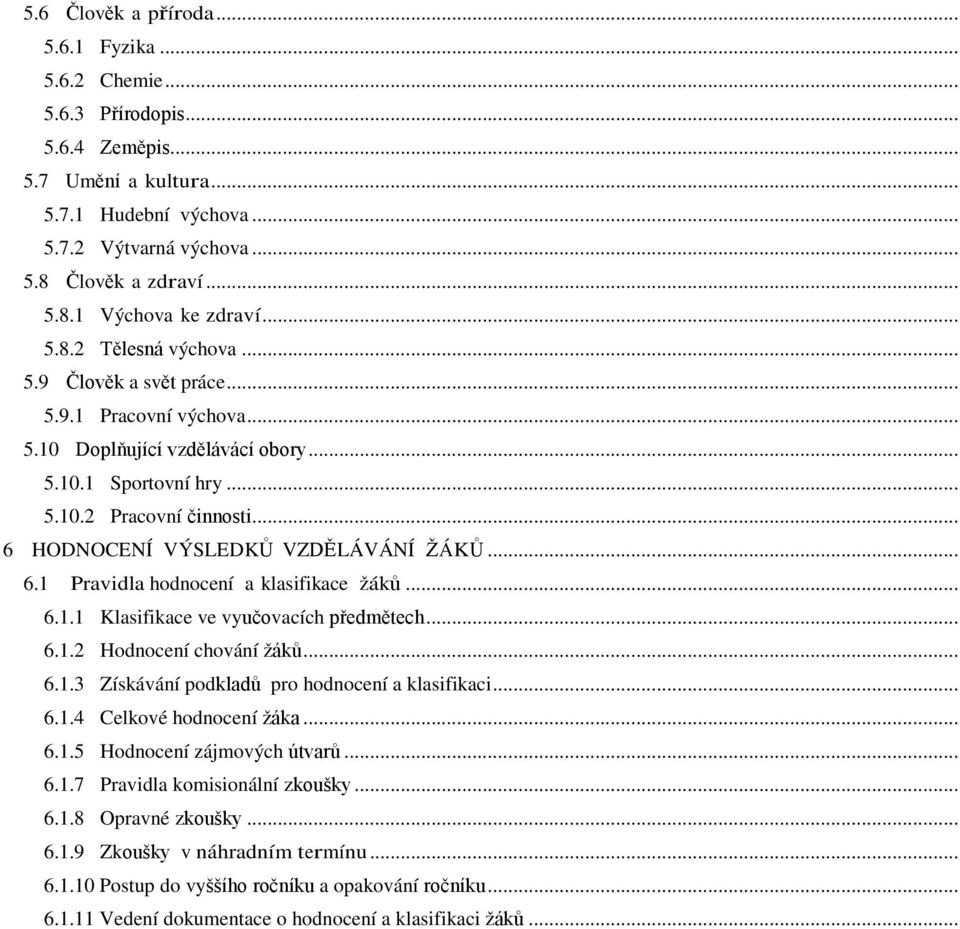 .. 6.. Klasifikace ve vyučovacích předmětech... 6.. Hodnocení chování žáků... 6..3 ískávání podkladů pro hodnocení a klasifikaci... 6..4 Celkové hodnocení žáka... 6..5 Hodnocení zájmových útvarů... 6..7 Pravidla komisionální zkoušky.