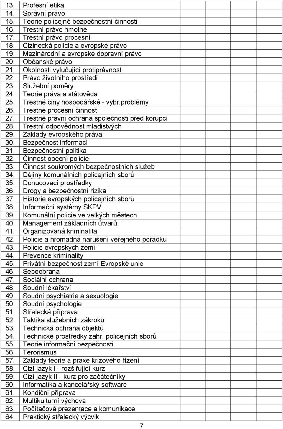 Trestné činy hospodářské - vybr.problémy 26. Trestně procesní činnost 27. Trestně právní ochrana společnosti před korupcí 28. Trestní odpovědnost mladistvých 29. Základy evropského práva 30.