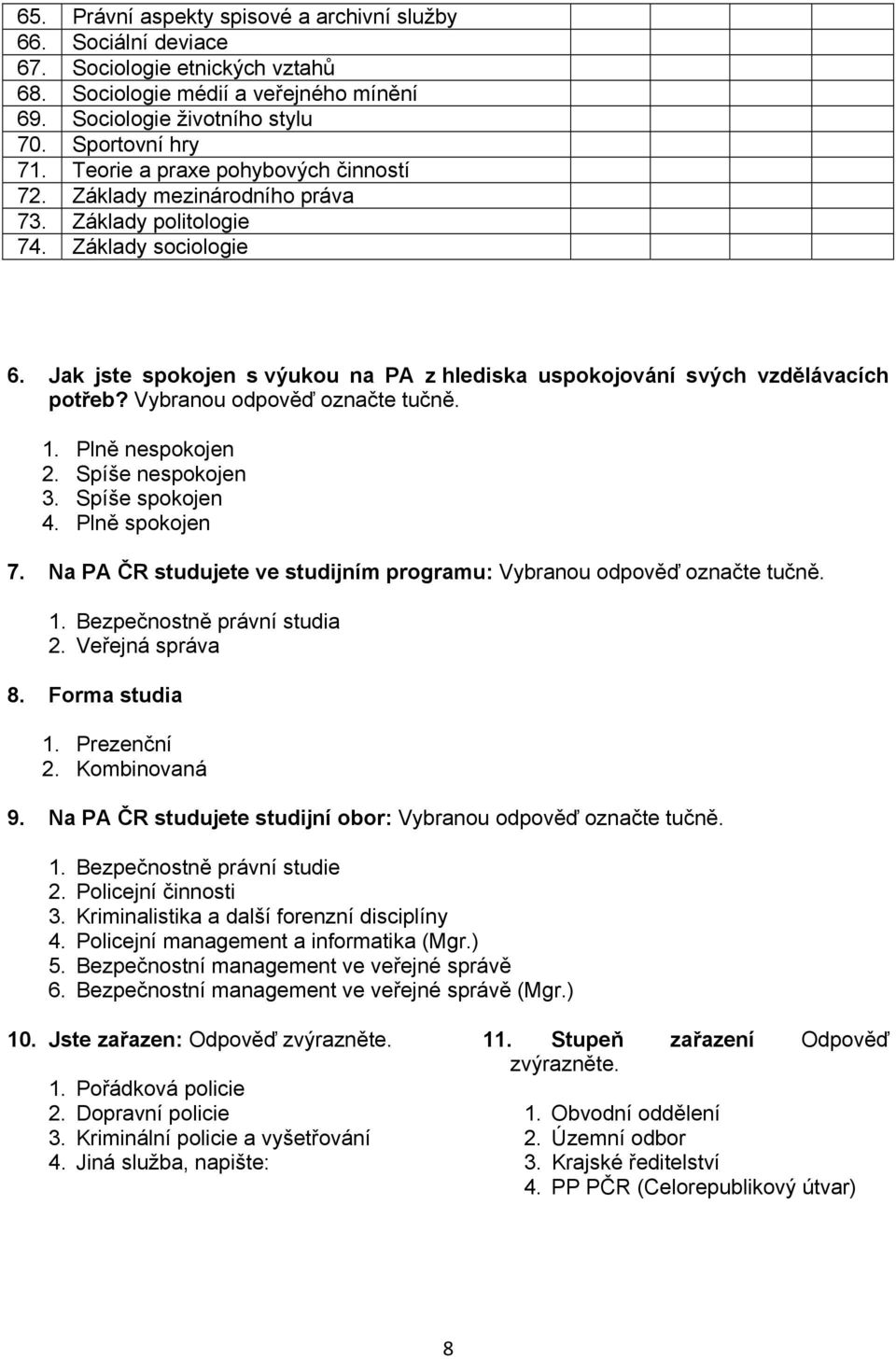 Vybranou odpověď označte tučně. 1. Plně nespokojen 2. Spíše nespokojen 3. Spíše spokojen 4. Plně spokojen 7. Na PA ČR studujete ve studijním programu: Vybranou odpověď označte tučně. 1. Bezpečnostně právní studia 2.