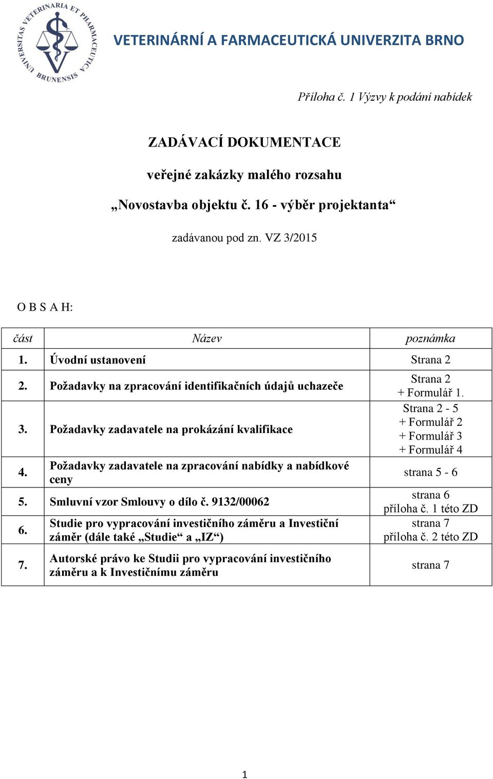 Požadavky zadavatele na zpracování nabídky a nabídkové ceny 5. Smluvní vzor Smlouvy o dílo č. 9132/00062 6. 7.