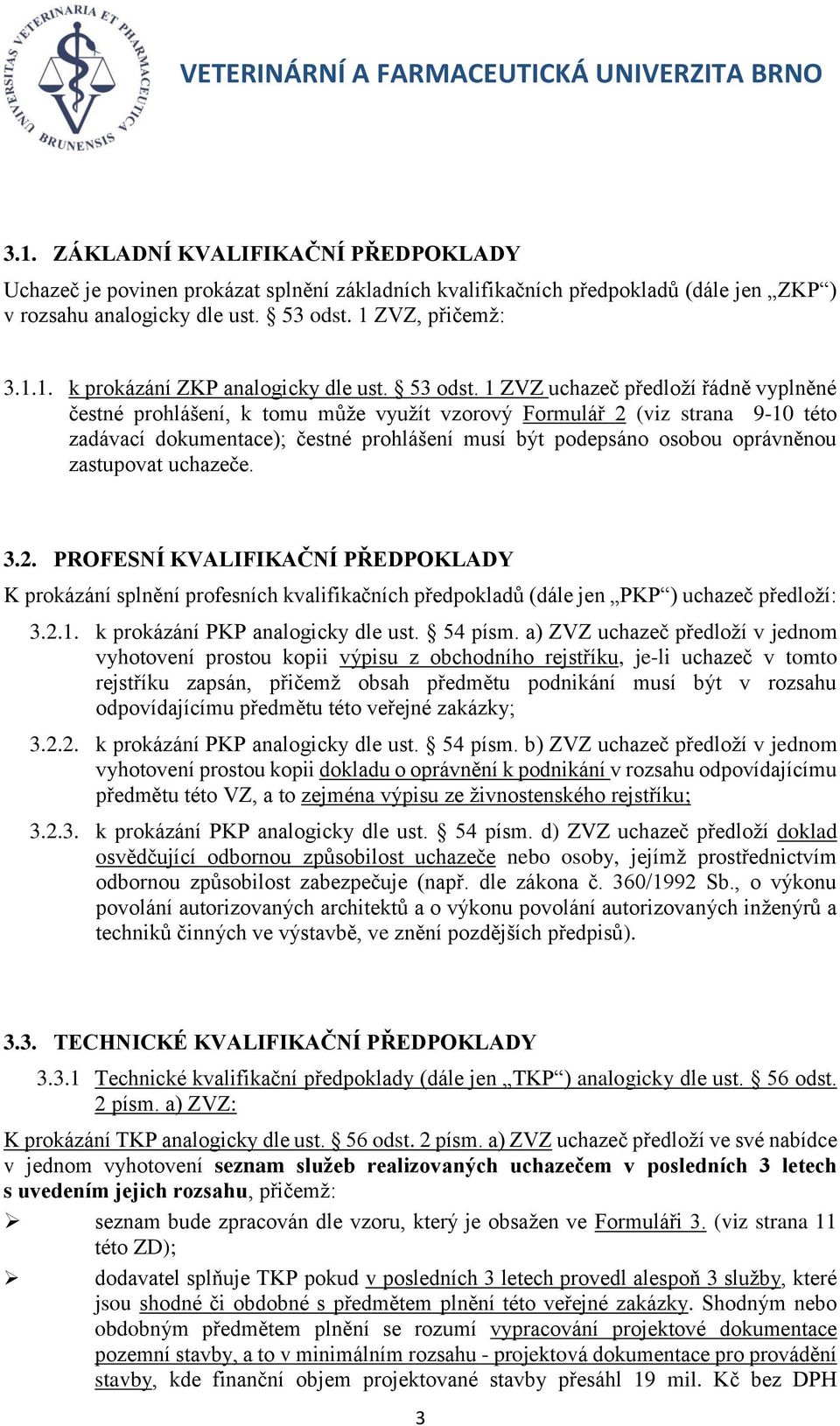 1 ZVZ uchazeč předloží řádně vyplněné čestné prohlášení, k tomu může využít vzorový Formulář 2 (viz strana 9-10 této zadávací dokumentace); čestné prohlášení musí být podepsáno osobou oprávněnou