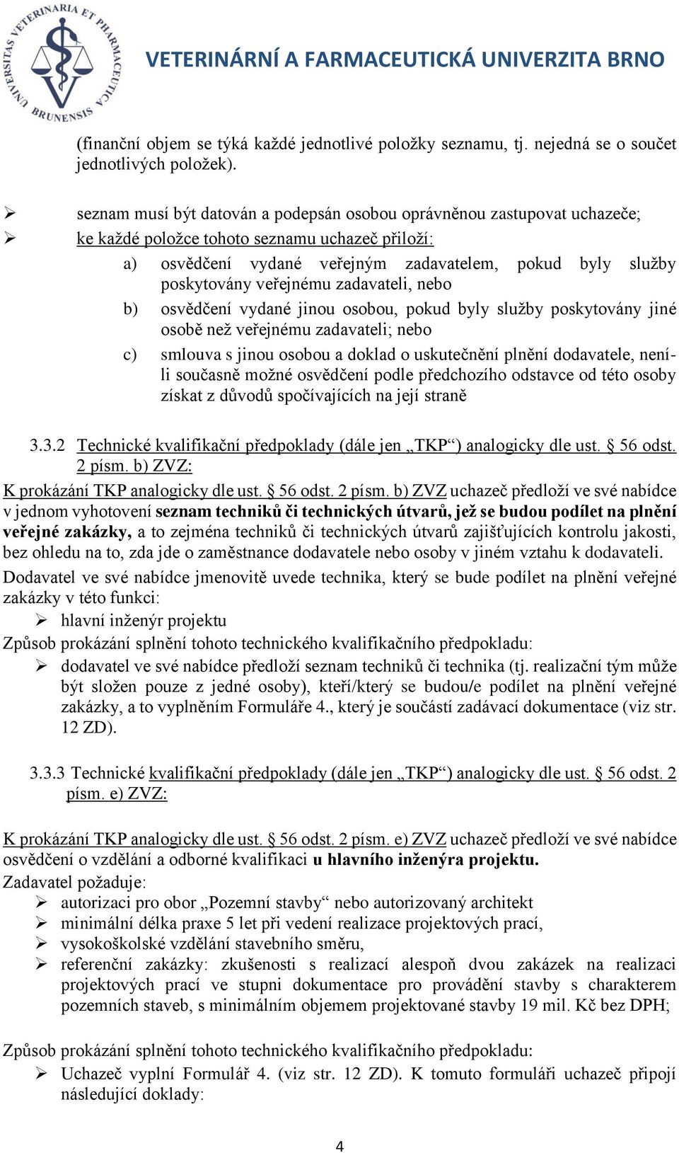 veřejnému zadavateli, nebo b) osvědčení vydané jinou osobou, pokud byly služby poskytovány jiné osobě než veřejnému zadavateli; nebo c) smlouva s jinou osobou a doklad o uskutečnění plnění