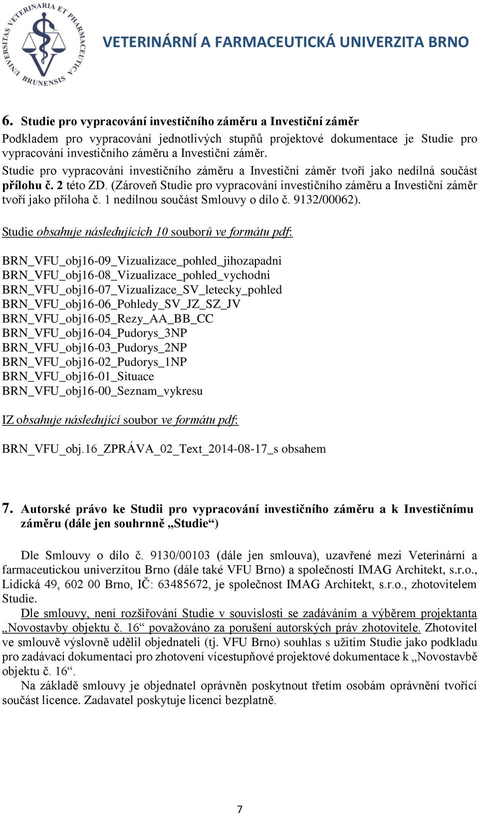 (Zároveň Studie pro vypracování investičního záměru a Investiční záměr tvoří jako příloha č. 1 nedílnou součást Smlouvy o dílo č. 9132/00062).