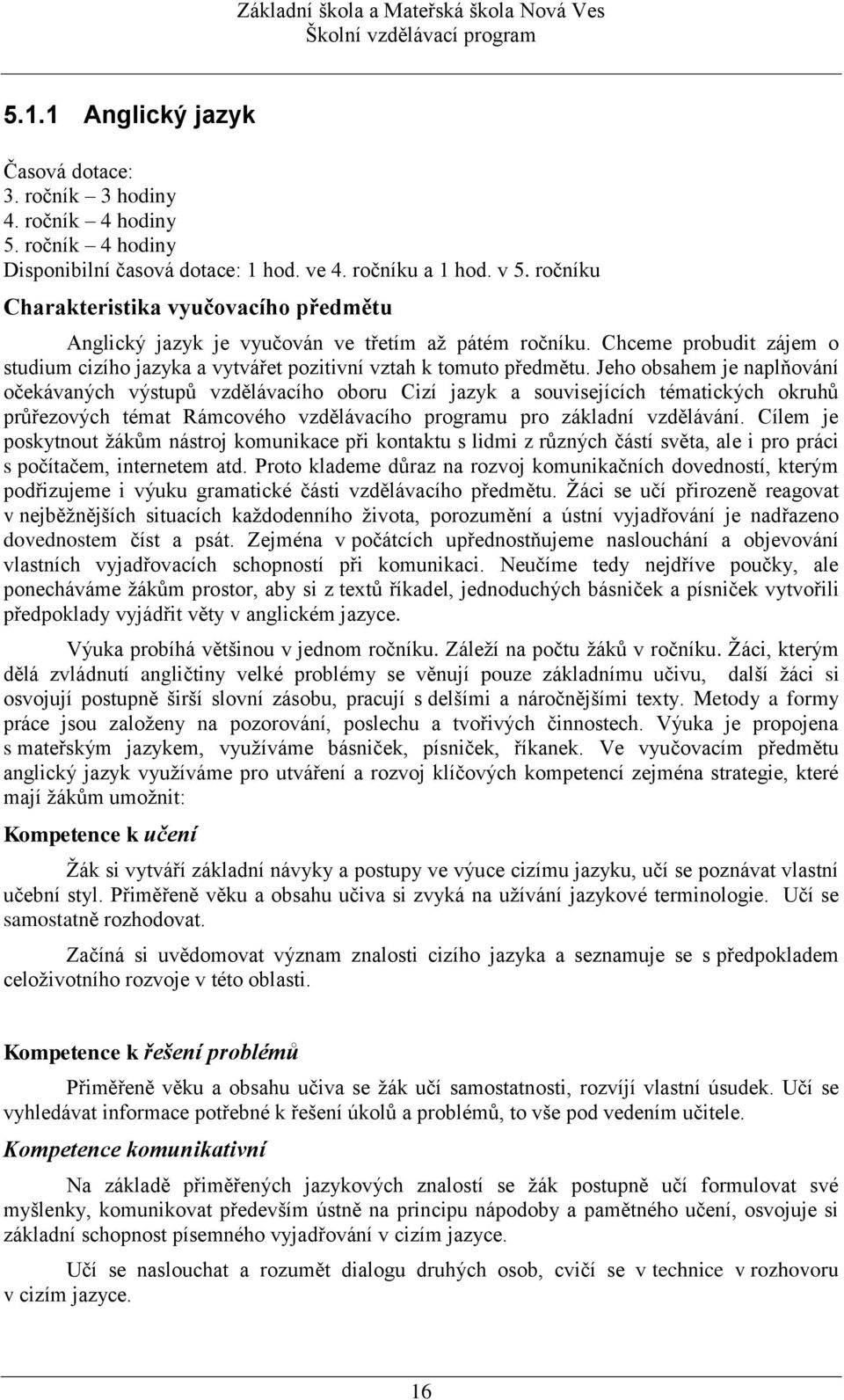 Jeho obsahem je naplňování očekávaných výstupů vzdělávacího oboru Cizí jazyk a souvisejících tématických okruhů průřezových témat Rámcového vzdělávacího programu pro základní vzdělávání.