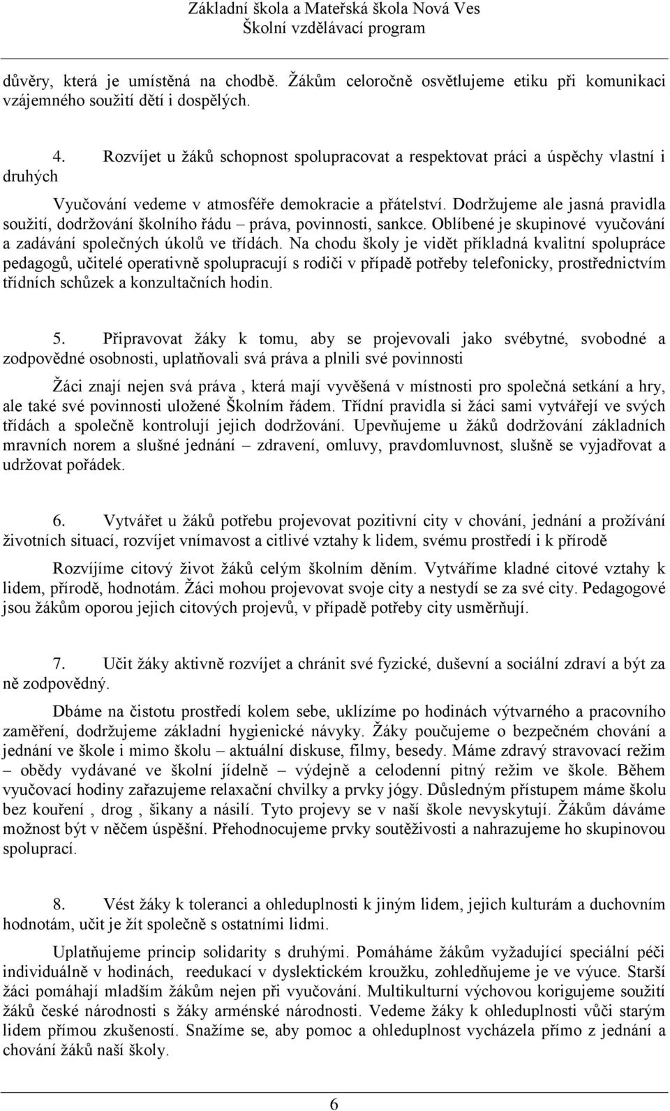 Dodržujeme ale jasná pravidla soužití, dodržování školního řádu práva, povinnosti, sankce. Oblíbené je skupinové vyučování a zadávání společných úkolů ve třídách.