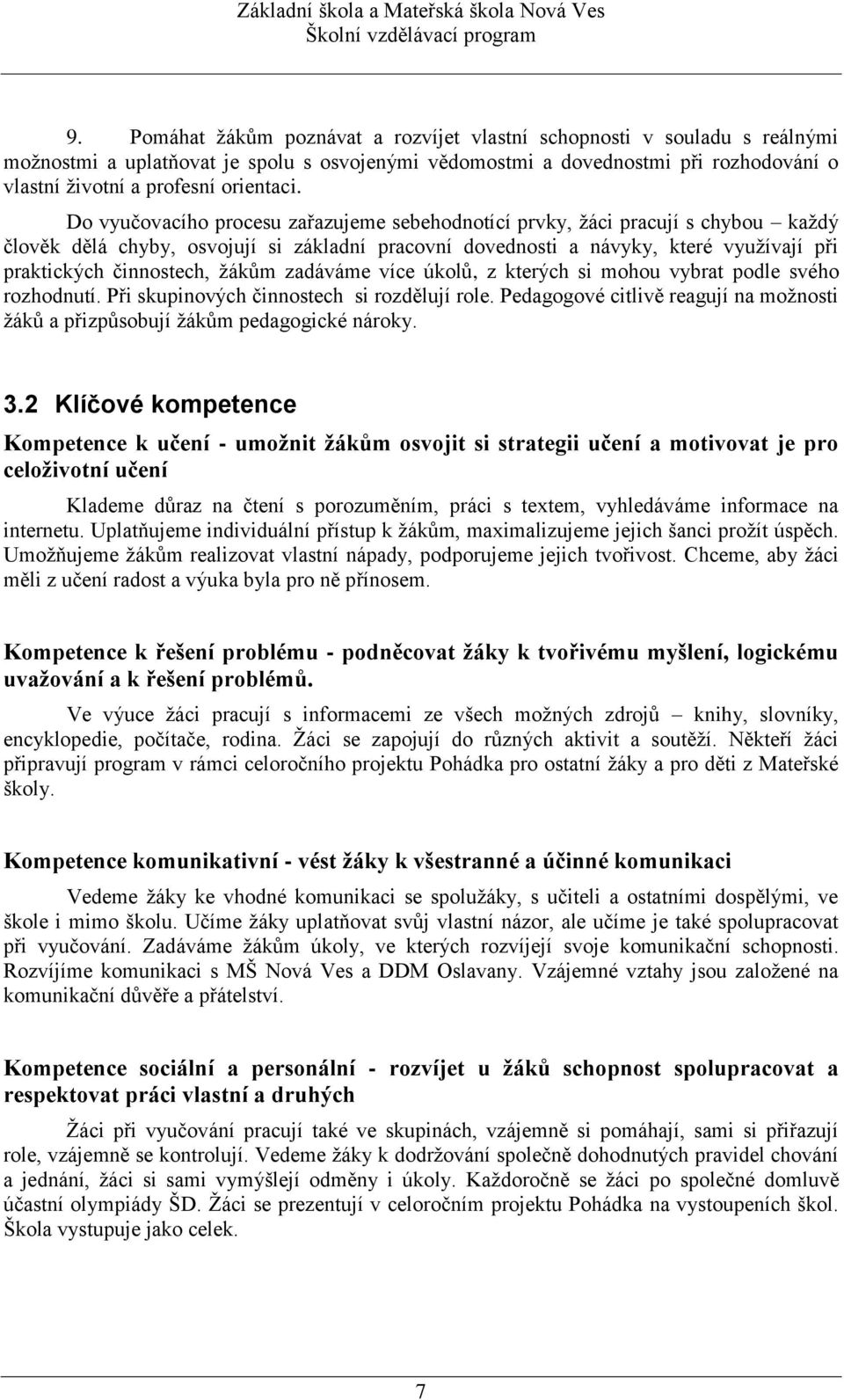 Do vyučovacího procesu zařazujeme sebehodnotící prvky, žáci pracují s chybou každý člověk dělá chyby, osvojují si základní pracovní dovednosti a návyky, které využívají při praktických činnostech,