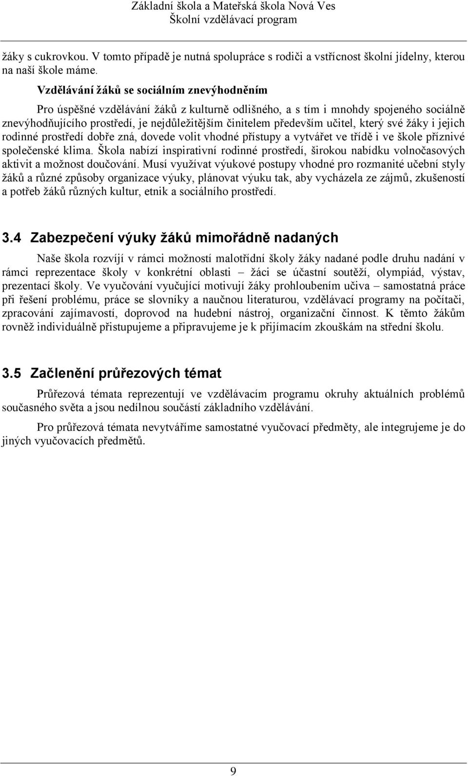 učitel, který své žáky i jejich rodinné prostředí dobře zná, dovede volit vhodné přístupy a vytvářet ve třídě i ve škole příznivé společenské klima.