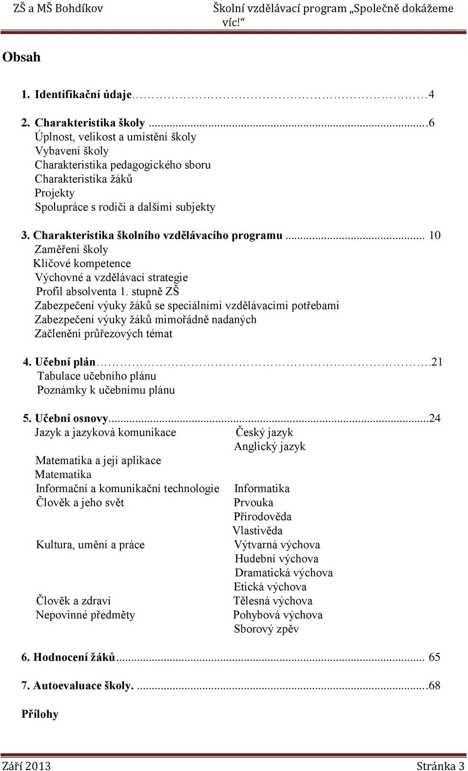 Charakteristika školního vzdělávacího programu... 10 Zaměření školy Klíčové kompetence Výchovné a vzdělávací strategie Profil absolventa 1.