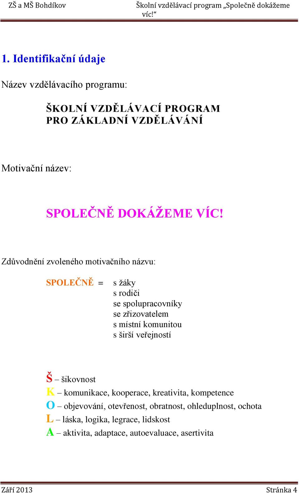 Zdůvodnění zvoleného motivačního názvu: SPOLEČNĚ = s ţáky s rodiči se spolupracovníky se zřizovatelem s místní komunitou s