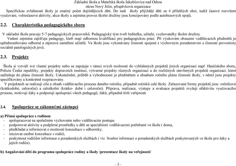 2. Charakteristika pedagogického sboru V základní škole pracuje 5-7 pedagogických pracovníků. Pedagogický tým tvoří ředitelka, učitelé, vychovatelky školní družiny.