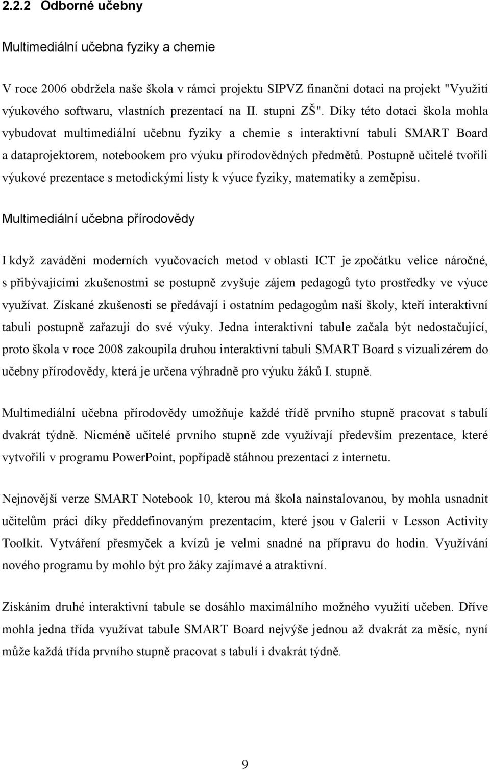 Postupně učitelé tvořili výukové prezentace s metodickými listy k výuce fyziky, matematiky a zeměpisu.