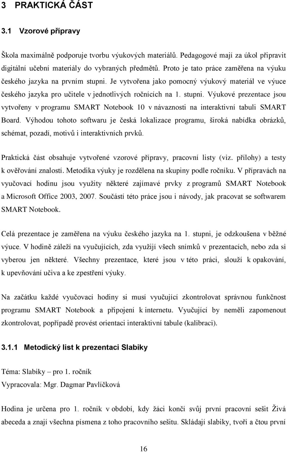 Výhodou tohoto softwaru je česká lokalizace programu, široká nabídka obrázků, schémat, pozadí, motivů i interaktivních prvků. Praktická část obsahuje vytvořené vzorové přípravy, pracovní listy (viz.