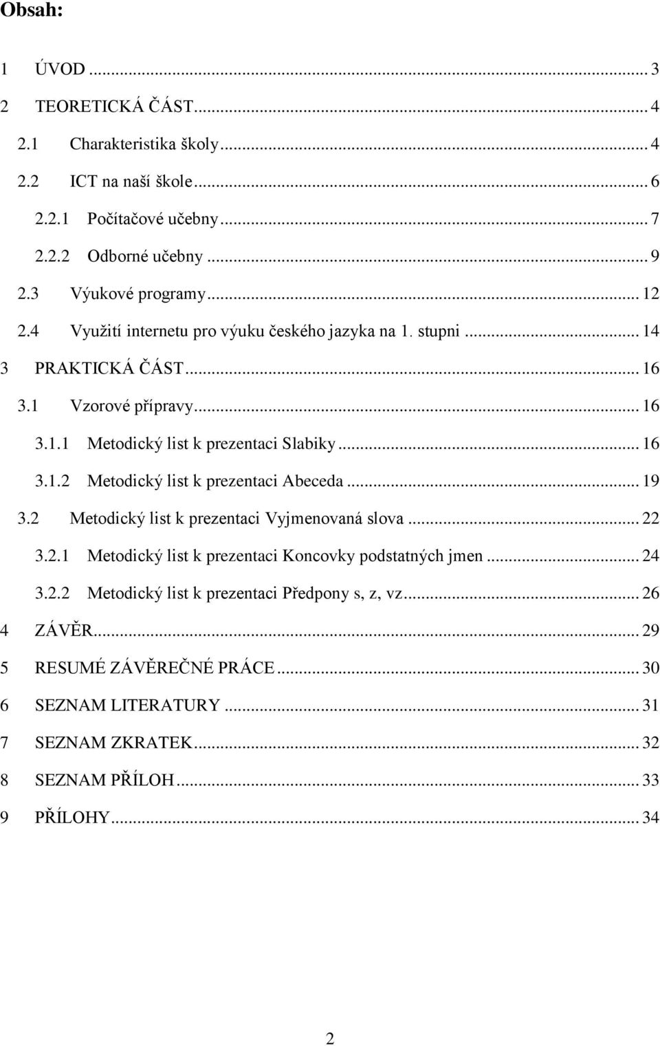 .. 19 3.2 Metodický list k prezentaci Vyjmenovaná slova... 22 3.2.1 Metodický list k prezentaci Koncovky podstatných jmen... 24 3.2.2 Metodický list k prezentaci Předpony s, z, vz.