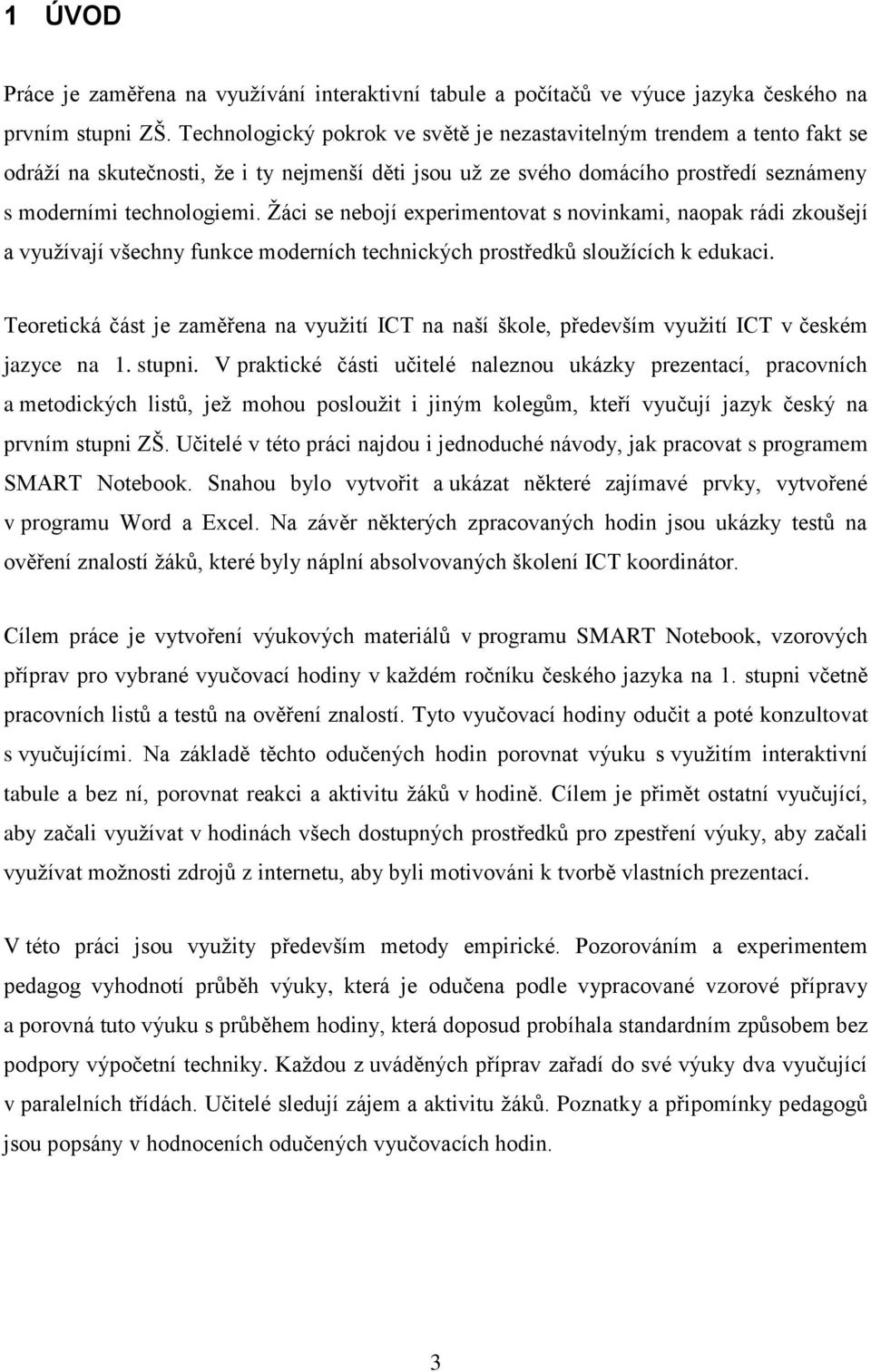 Ţáci se nebojí experimentovat s novinkami, naopak rádi zkoušejí a vyuţívají všechny funkce moderních technických prostředků slouţících k edukaci.