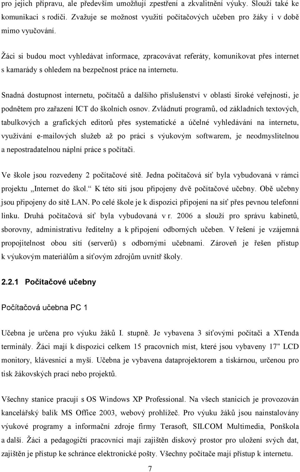 Snadná dostupnost internetu, počítačů a dalšího příslušenství v oblasti široké veřejnosti, je podnětem pro zařazení ICT do školních osnov.