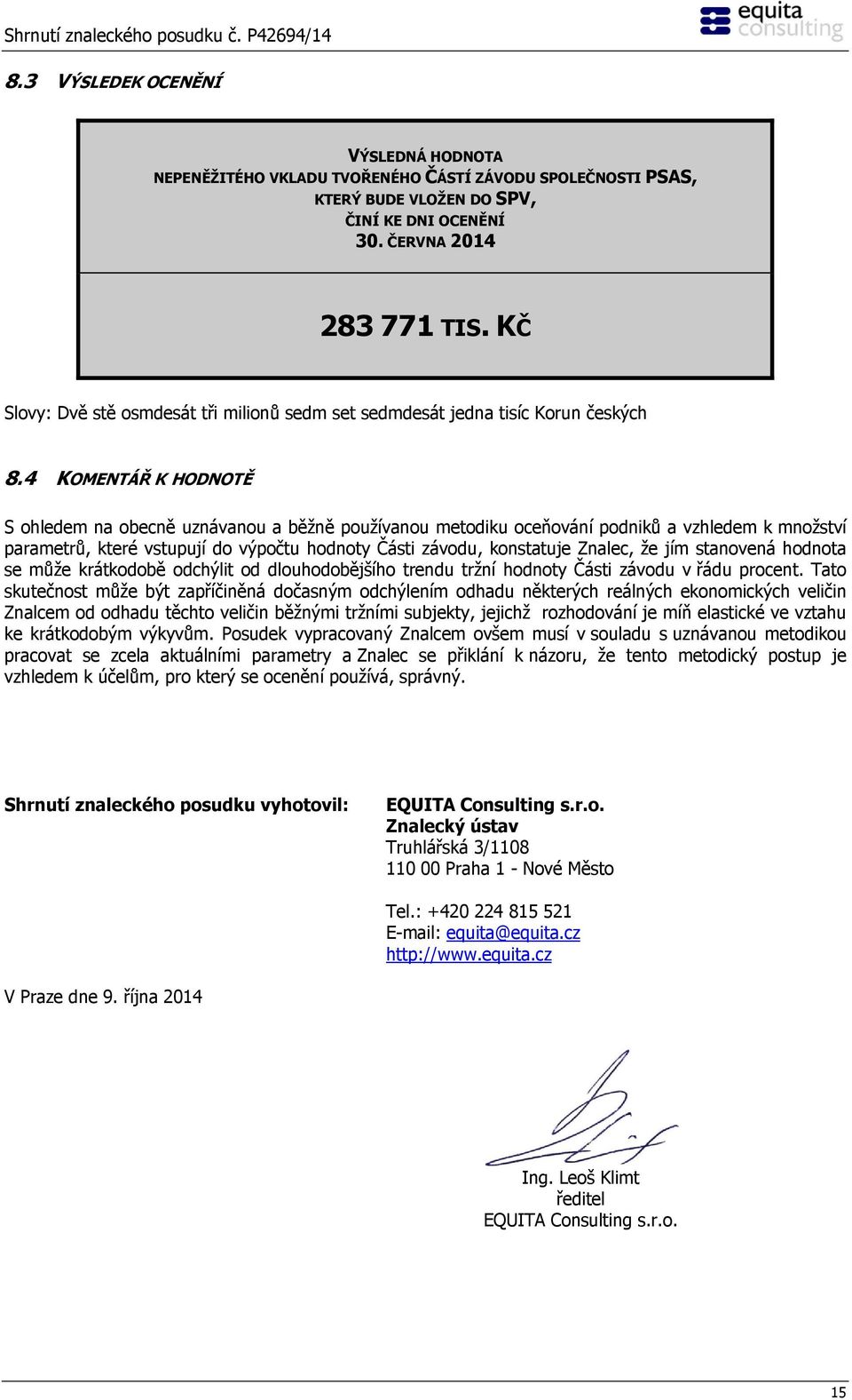 4 KOMENTÁŘ K HODNOTĚ S ohledem na obecně uznávanou a běžně používanou metodiku oceňování podniků a vzhledem k množství parametrů, které vstupují do výpočtu hodnoty Části závodu, konstatuje Znalec, že